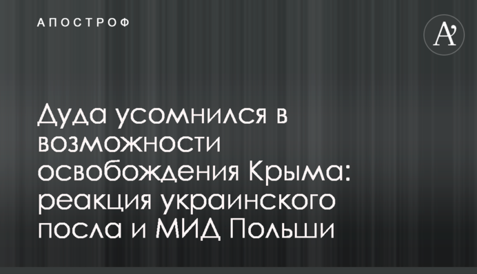 Дуда усомнился в возможности освобождения Крыма: реакция украинского посла и МИД Польши
