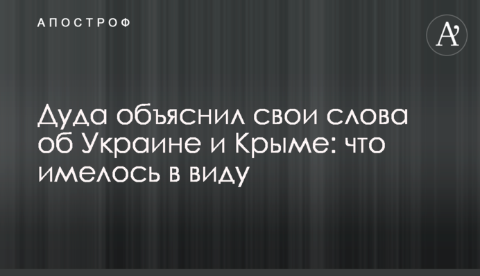 Дуда пояснив свої слова про Україну і Крим: що малось на увазі