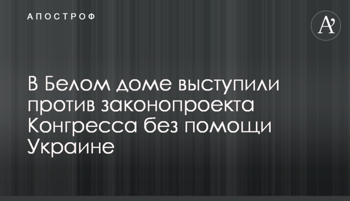 В Белом доме выступили против законопроекта Конгресса без помощи Украине