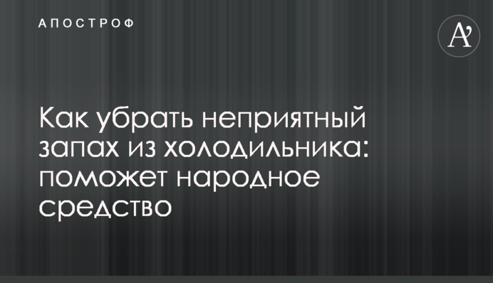 Як прибрати неприємний запах з холодильнику: допоможе народний засіб