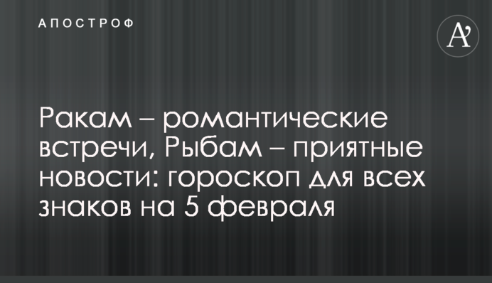 Ракам – романтические встречи, Рыбам – приятные новости: гороскоп для всех знаков на 5 февраля