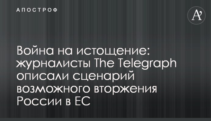 Война на истощение: журналисты The Telegraph описали сценарий возможного вторжения России в ЕС