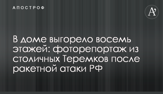 В будинку вигоріло вісім поверхів: фоторепортаж зі столичних Теремків після ракетної атаки РФ