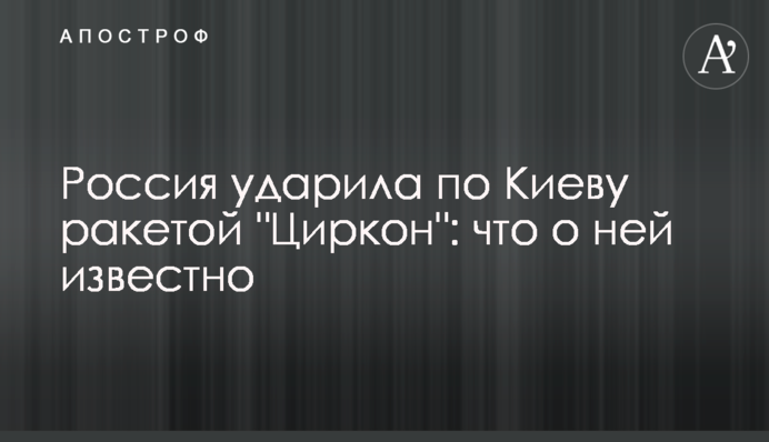 Россия ударила по Киеву ракетой "Циркон": что о ней известно