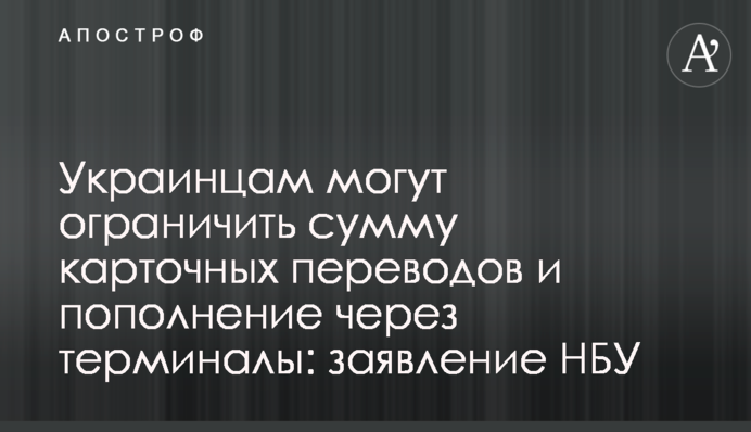 Украинцам могут ограничить сумму карточных переводов и пополнение через терминалы: заявление НБУ