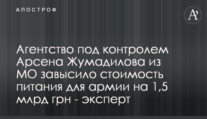 Агенція під контролем Арсена Жумаділова з МО завищила вартість харчування для армії на 1,5 млрд грн - експерт