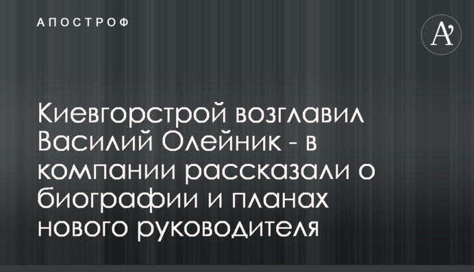 Киевгорстрой возглавил Василий Олейник - в компании рассказали о биографии и планах нового руководителя