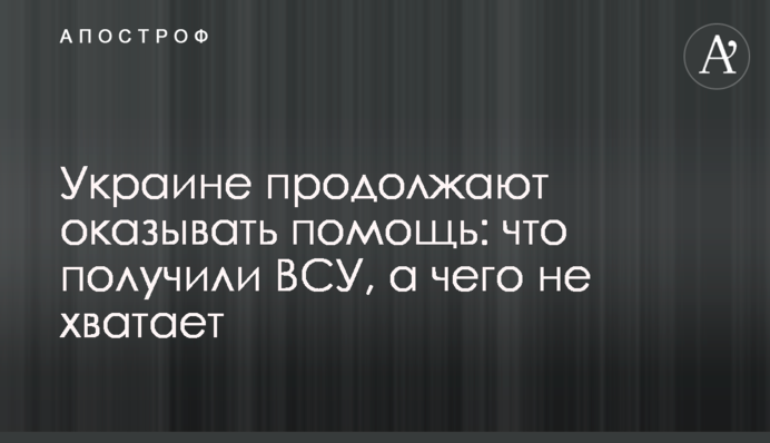 Україні продовжують надавати допомогу: що отримали ЗСУ, а чого не вистачає
