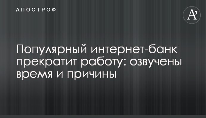 Популярний інтернет-банк припинить роботу: озвучені час і причини