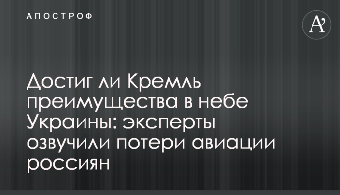 Чи досяг Кремль переваги у небі України: експерти озвучили втрати авіації росіян
