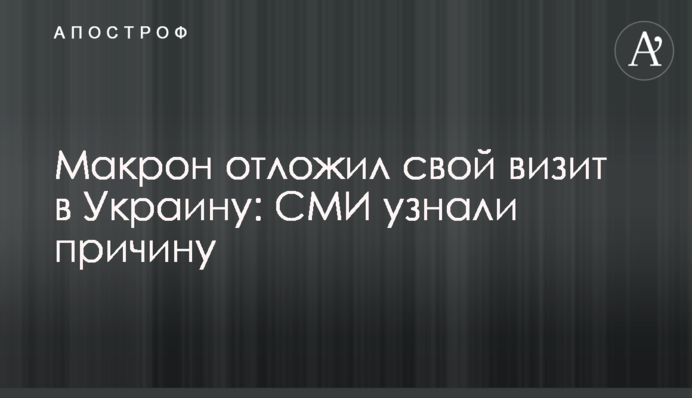 Макрон отложил свой визит в Украину: СМИ узнали причину