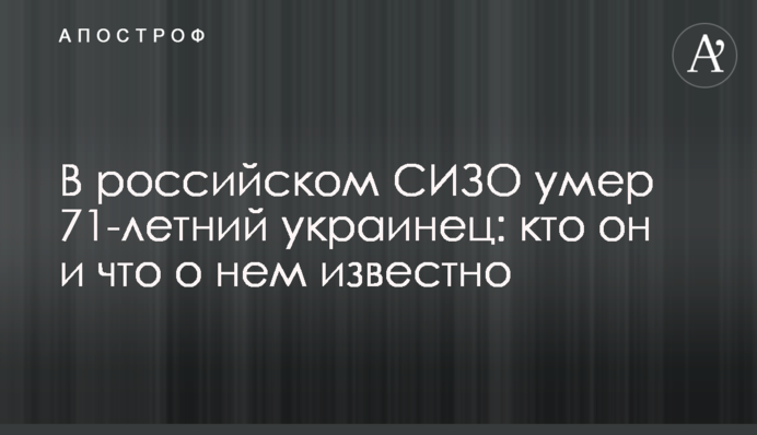 В російському СІЗО помер 71-річний українець: хто він і що про нього відомо