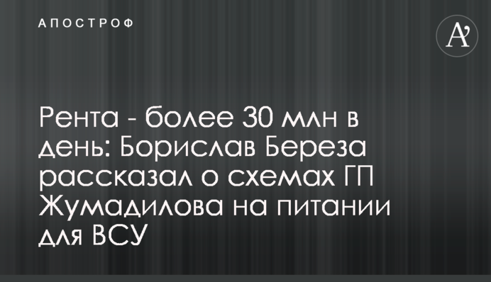 Рента - більше 30 млн на день: Борислав Береза розповів про схеми ДП Жумаділова на їжі для ЗСУ