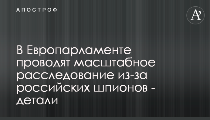 В Європарламенті проводять масштабне розслідування через російських шпигунів - деталі