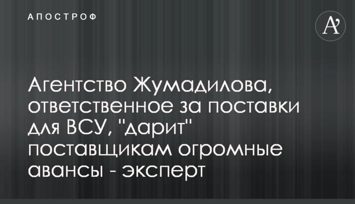 Агентство Жумаділова, відповідальне за постачання для ЗСУ, 