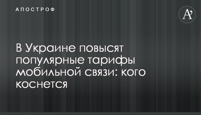 В Україні підвищать популярні тарифи мобільного зв’язку: кого торкнеться