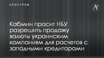Кабмин просит НБУ разрешить продажу валюты украинским компаниям для расчетов с западными кредиторами