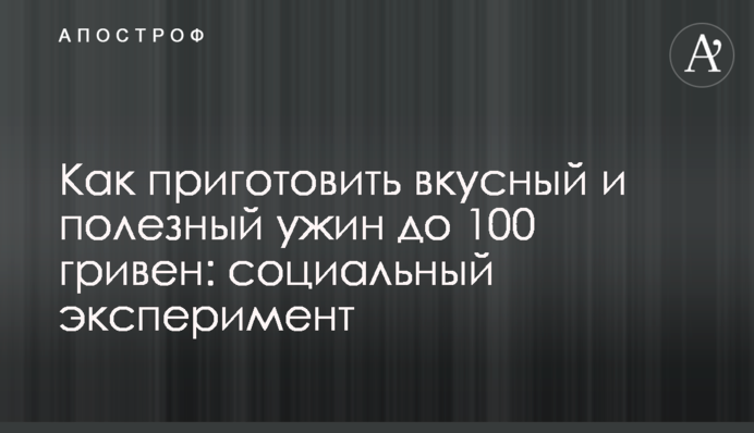 Как приготовить вкусный и полезный ужин до 100 гривен: социальный эксперимент
