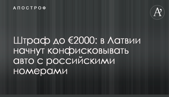 Штраф до €2000: в Латвии начнут конфисковывать авто с российскими номерами
