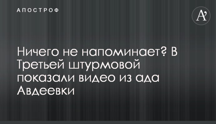 Нічого не нагадує? В Третій штурмовій показали відео з пекла Авдіївки