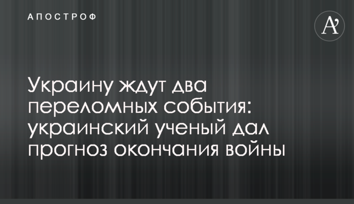Україну чекають дві переломні події: український вчений дав прогноз закінчення війни