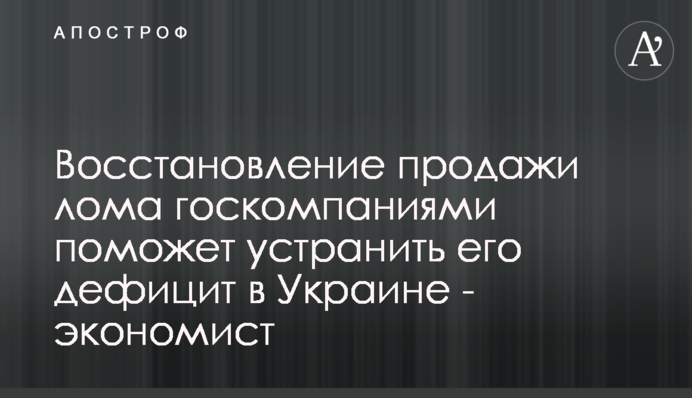 Восстановление продажи лома госкомпаниями поможет устранить его дефицит в Украине - экономист