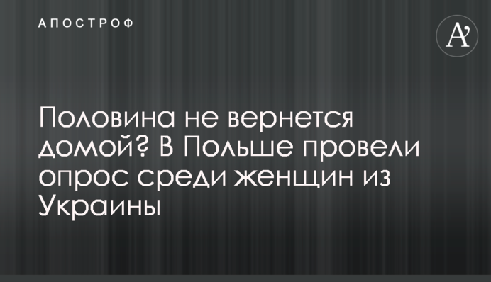 Половина не повернеться додому? У Польщі провели опитування серед жінок з України