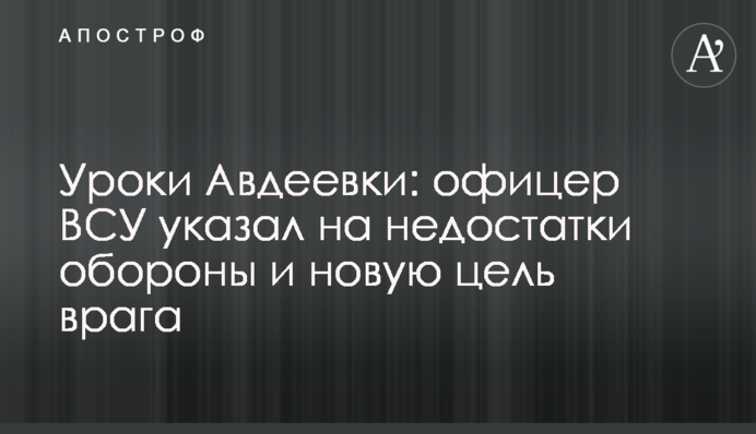Уроки Авдеевки: офицер ВСУ указал на недостатки обороны и новую цель врага