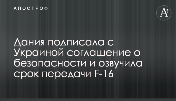 Дания подписала с Украиной соглашение о безопасности и озвучила срок передачи F-16
