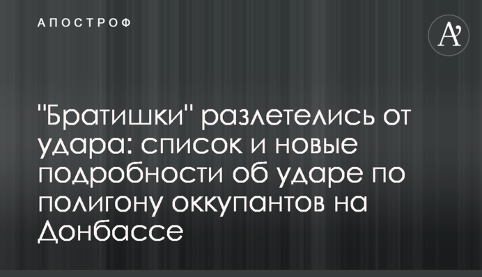 "Братишки" разлетелись от удара: список и новые подробности об ударе по полигону оккупантов на Донбассе
