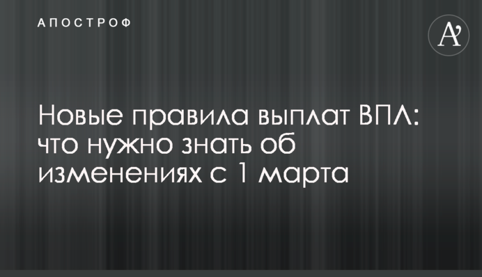 Новые правила выплат ВПЛ: что нужно знать об изменениях с 1 марта