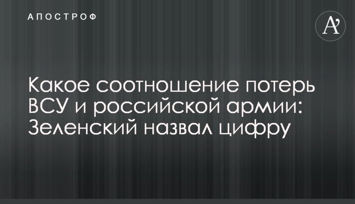 Яке співвідношення втрат ЗСУ та російської армії: Зеленський назвав цифру