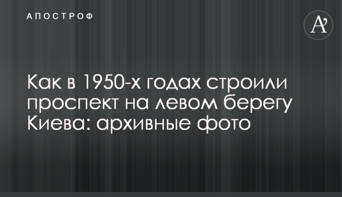 Як у 1950-х роках будували проспект на лівому березі Києва: архівні фото