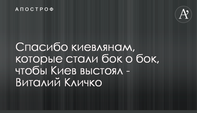 Спасибо киевлянам, которые стали бок о бок, чтобы Киев выстоял - Виталий Кличко