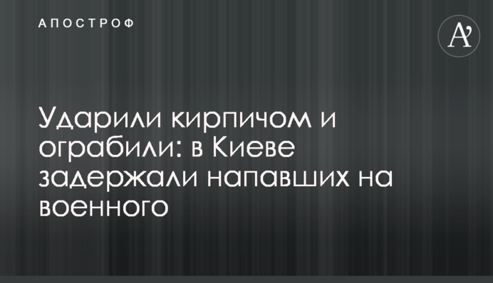 Ударили кирпичом и ограбили: в Киеве задержали напавших на военного