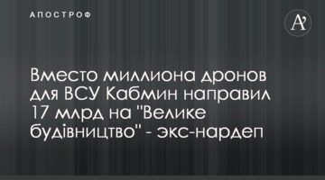 Вместо миллиона дронов для ВСУ Кабмин направил 17 млрд на "Велике будівництво" - экс-нардеп
