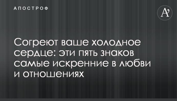 Согреют ваше холодное сердце: эти пять знаков самые искренние в любви и отношениях