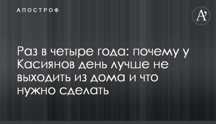 Раз в четыре года: почему в Касиянов день лучше не выходить из дома и что нужно сделать