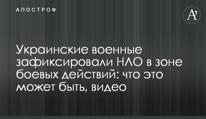 Українські військові зафіксували НЛО в зоні бойових дій: що це може бути, відео
