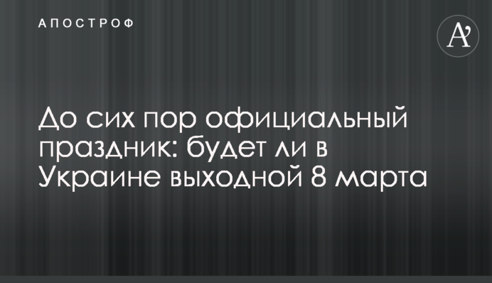 Досі офіційне свято: чи буде в Україні вихідний 8 березня