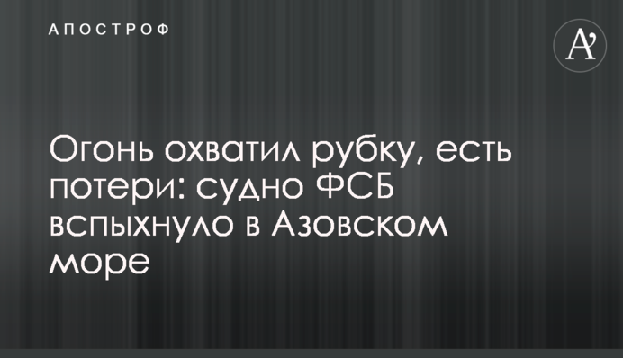 Вогонь охопив рубку, є втрати: судно ФСБ спалахнуло в Азовському морі