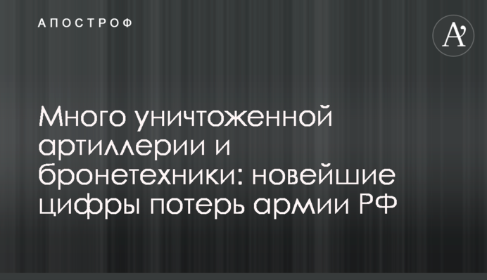 Багато знищеної артилерії та бронетехніки: нові цифри втрат армії РФ