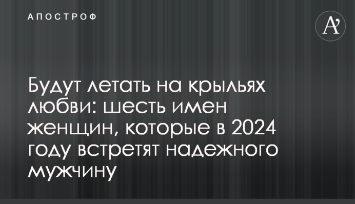 Будуть літати на крилах кохання: шість імен жінок, які в 2024 році зустрінуть надійного чоловіка