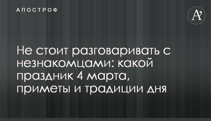 Не варто розмовляти з незнайомцями: яке свято 4 березня, прикмети і традиції дня
