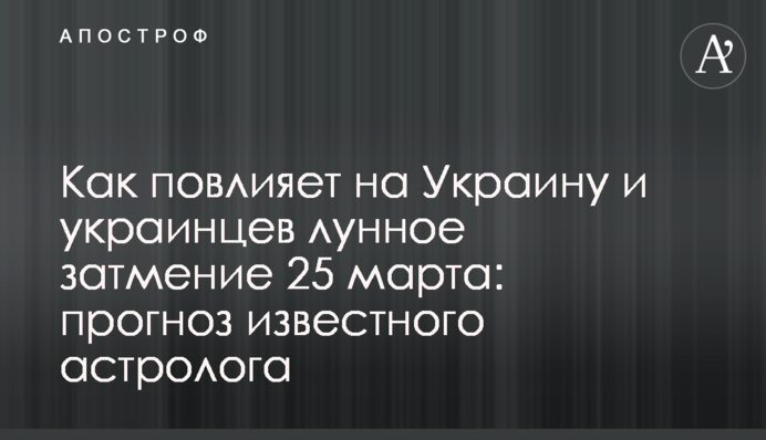 Как повлияет на Украину и украинцев лунное затмение 25 марта: прогноз известного астролога