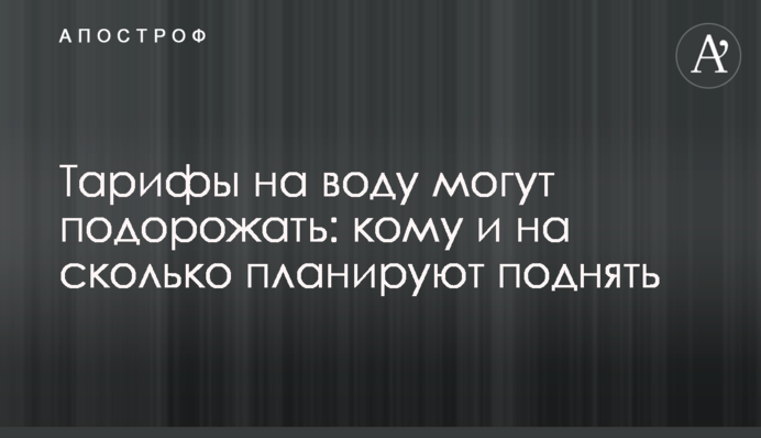 Тарифы на воду могут подорожать: кому и на сколько планируют поднять