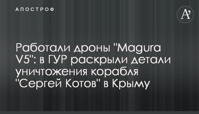 Працювали дрони "Magura V5": в ГУР розкрили деталі знищення корабля "Сергій Котов" в Криму