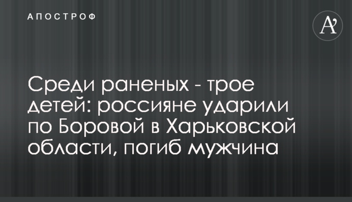 Серед поранених - троє дітей: росіяни вдарили по Боровій на Харківщині, загинув чоловік