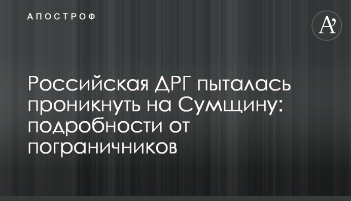 Російська ДРГ намагалася проникнути на Сумщину: подробиці від прикордонників