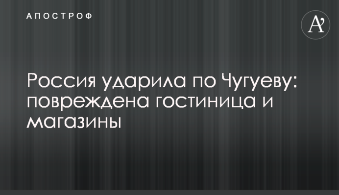 Росія вдарила по Чугуєву: пошкоджено готель та магазини